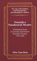 Towards a Paradoxical Theatre - Schlegelian Irony in German and French Romantic Drama, 1797-1843