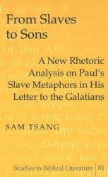 From Slaves to Sons - A New Rhetoric Analysis on Paul's Slave Metaphors in His Letter to the Galatians
