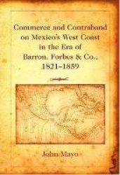 Commerce and Contraband on Mexico’s West Coast in the Era of Barron, Forbes & Co., 1821-1859