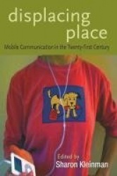 Displacing Place - Mobile Communication in the Twenty-first Century