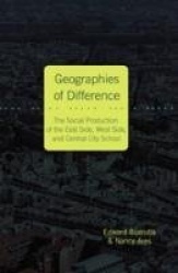 Geographies of Difference - The Social Production of the East Side, West Side, and Central City School