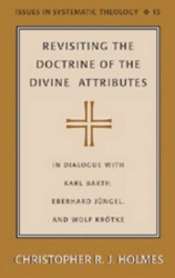 Revisiting the Doctrine of the Divine Attributes - In Dialogue with Karl Barth, Eberhard Juengel, and Wolf Kroetke