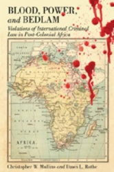 Blood, Power and Bedlam - Violations of International Criminal Law in Post-Colonial Africa
