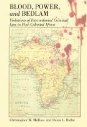 Blood, Power and Bedlam - Violations of International Criminal Law in Post-Colonial Africa