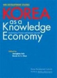 Korea as a Knowledge Economy - Evolutionary Process and Lessons Learned