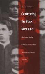 Constructing the Black Masculine - Identity and Ideality in African American Men's Literature and Culture, 1775–1995