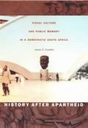 History After Apartheid - Visual Culture and Public Memory in a Democratic South Africa
