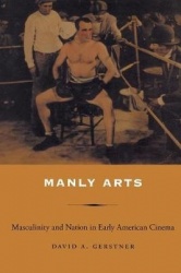 Manly Arts - Masculinity and Nation in Early American Cinema