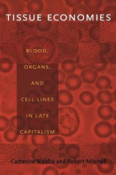 Tissue Economies - Blood, Organs, and Cell Lines in Late Capitalism