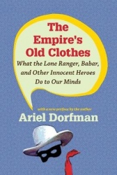 The Empire`s Old Clothes - What the Lone Ranger, Babar, and Other Innocent Heroes Do to Our Minds