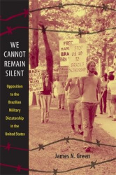 We Cannot Remain Silent - Opposition to the Brazilian Military Dictatorship in the United States