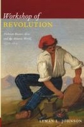 Workshop of Revolution - Plebeian Buenos Aires and the Atlantic World, 1776–1810