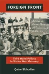 Foreign Front - Third World Politics in Sixties West Germany