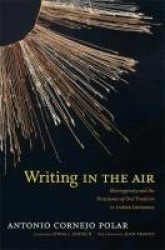 Writing in the Air - Heterogeneity and the Persistence of Oral Tradition in Andean Literatures