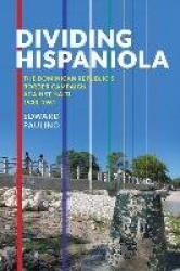 Dividing Hispaniola - The Dominican Republic's Border Campaign against Haiti, 1930-1961