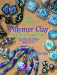 Polymer Clay Creative Traditions: Techniques and Projects Inspired by the Fine and Decorative Arts