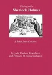 Dining with Sherlock Holmes - A Baker Street Cookbook