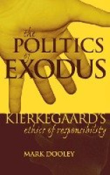 The Politics of Exodus - Soren Kierkegaard's Ethics of Responsibility