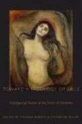 Toward a Theology of Eros - Transfiguring Passion at the Limits of Discipline
