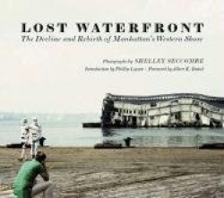 Lost Waterfront - The Decline and Rebirth of Manhattan`s Western Shore