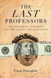 The Last Professors - The Corporate University and the Fate of the Humanities