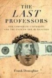 The Last Professors - The Corporate University and the Fate of the Humanities