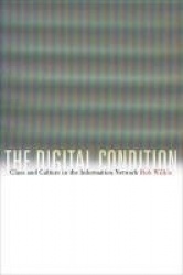 The Digital Condition - Class and Culture in the Information Network