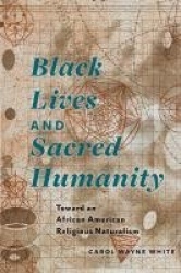 Black Lives and Sacred Humanity - Toward an African American Religious Naturalism