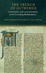 The French of Outremer - Communities and Communications in the Crusading Mediterranean