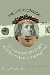 The Last Professors - The Corporate University and the Fate of the Humanities