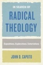 In Search of Radical Theology - Expositions, Explorations, Exhortations