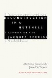 Deconstruction in a Nutshell - A Conversation with Jacques Derrida, with a New Introduction