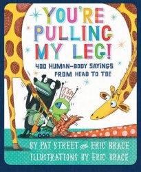 You're Pulling My Leg! - 400 Human-Body Sayings from Head to Toe