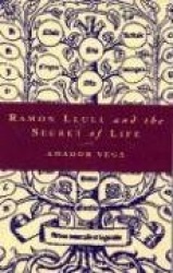 Ramon Llull and the Secret of Life An Introduction to the Philosophy of the Human Person