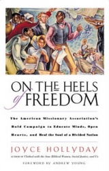 On the Heels of Freedom - The American Missionary Association's Bold Campaign to Educate Minds, Open Hearts, and Heal the Soul o