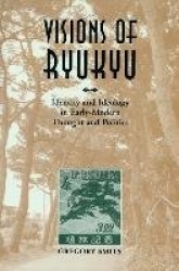 Visions of Ryukyu - Identity and Ideology in Early-modern Thought and Politics