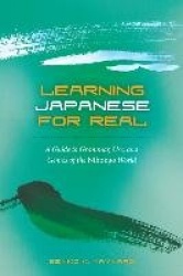 Learning Japanese for Real - A Guide to Grammar Use and Genres of the Nihongo World