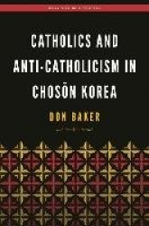 Catholics and Anti-Catholicism in Choson Korea