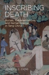 Inscribing Death - Burials, Representations, and Remembrance in Tang China