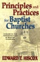 Principles and Practices for Baptist Churches - A Guide to the Administration of Baptist Churches