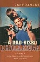 A Dad–Sized Challenge – Building a Life–Changing Relationship with Your Son