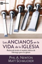 Los Ancianos En La Vida de la Iglesia - Redescubriendo El Modelo Bíblico de Liderazgo Para La Iglesia