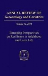 Annual Review of Gerontology and Geriatrics, Volume 32, 2012 - Emerging Perspectives on Resilience in Adulthood and Later Life