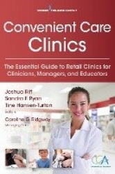 Convenient Care Clinics - The Essential Guide to Retail Clinics for Clinicians, Managers, and Educators