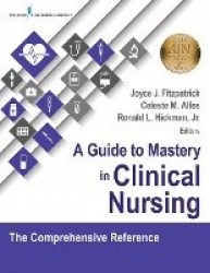 A Guide to Mastery in Clinical Nursing - The Comprehensive Reference