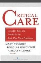 Critical Care - Concepts, Role, and Practice for the Acute Care Nurse Practitioner