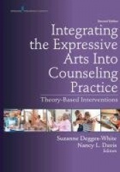 Integrating the Expressive Arts Into Counseling Practice - Theory-Based Interventions