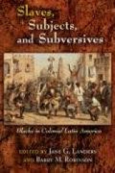 Slaves, Subjects, and Subversives - Blacks in Colonial Latin America