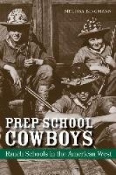 Prep School Cowboys - Ranch Schools in the American West