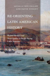 Re-Orienting Latin American History - Beyond Borders and Sovereignties in Pacific-Facing Latin America